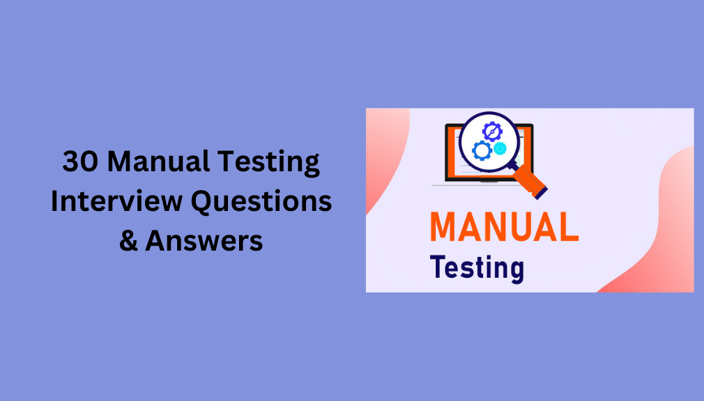 30 Manual Testing Interview Questions & Answers
