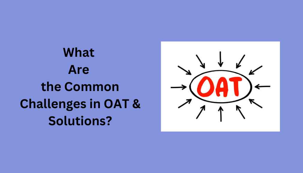 What Are the Common Challenges in OAT & Solutions
